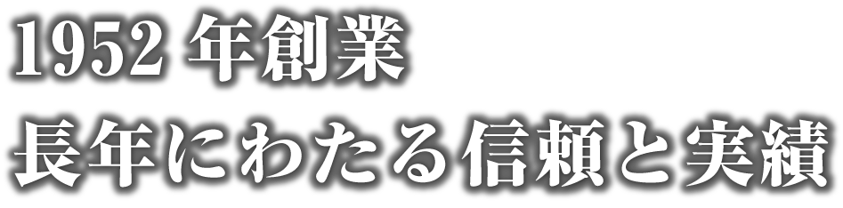 1952年創業　長年にわたる信頼と実績